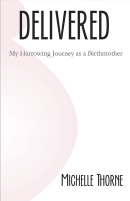 Michelle Thorne | Book Cover | Delivered: My Harrowing Journey as a Birthmother
